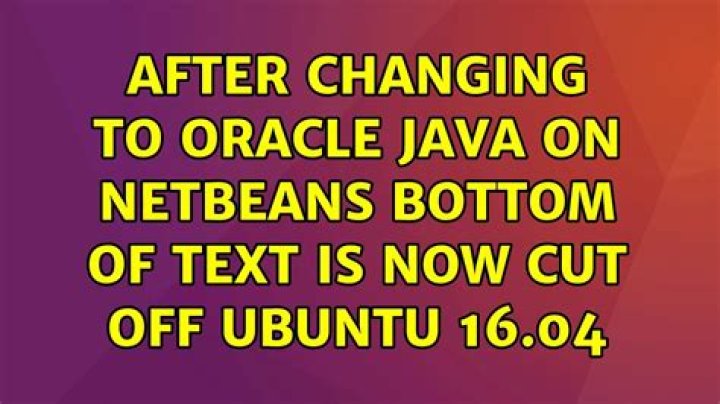 After changing to Oracle Java on Netbeans bottom of text is now cut off Ubuntu 16.04