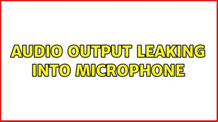 Audio output leaking into microphone