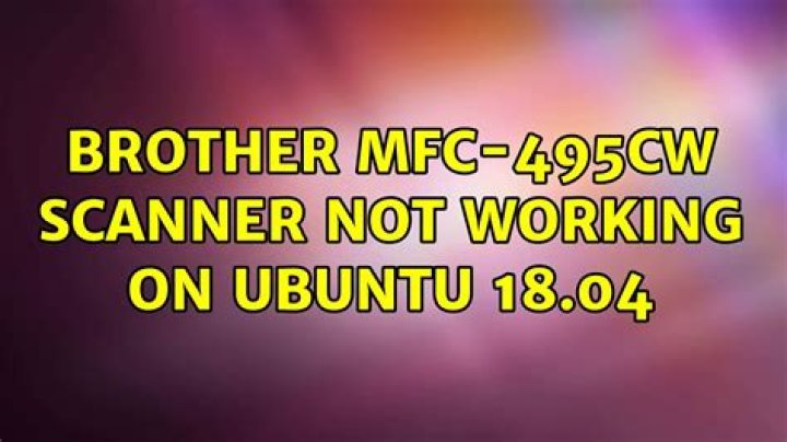 Brother MFC-495CW Scanner not working on Ubuntu 18.04
