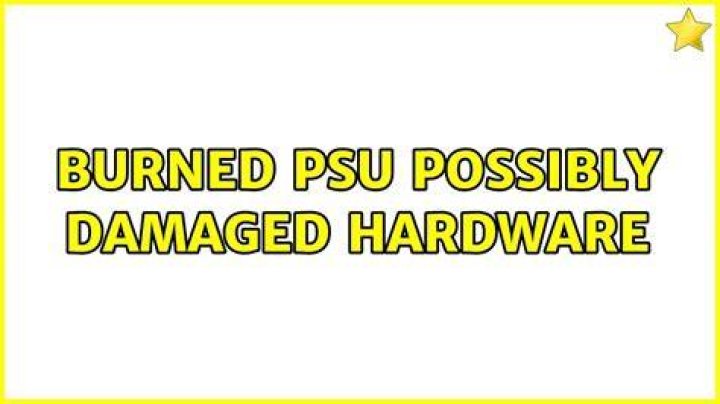 Burned PSU possibly damaged hardware