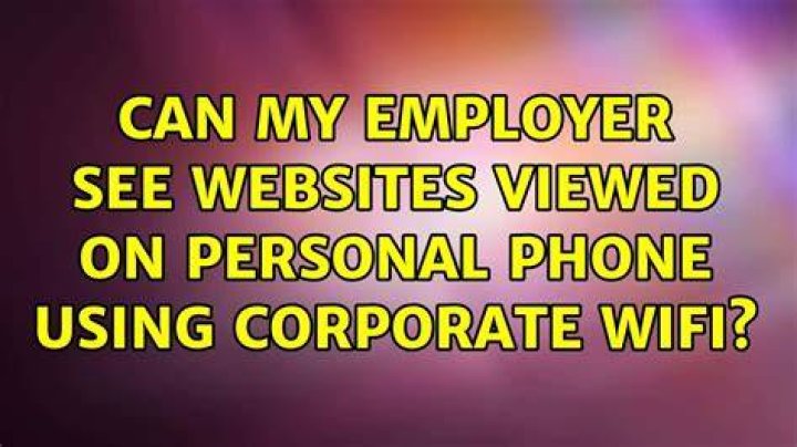 Can my employer see websites viewed on personal phone using corporate Wifi?