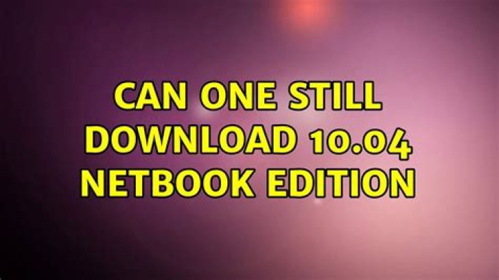 Can one still download 10.04 netbook edition