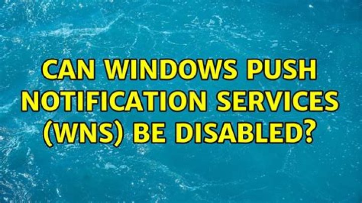 Can Windows Push Notification Services (WNS) be disabled?