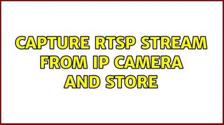 Capture RTSP stream from IP Camera and store