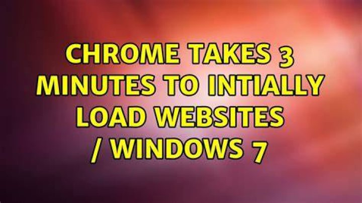 Chrome takes 3 minutes to intially load websites / Windows 7