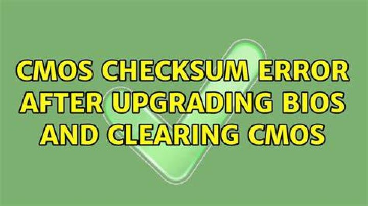 CMOS checksum error after upgrading BIOS and clearing CMOS