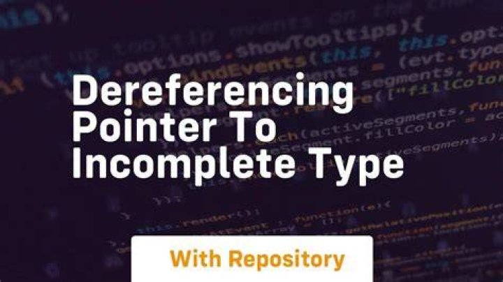 dereferencing pointer to incomplete type