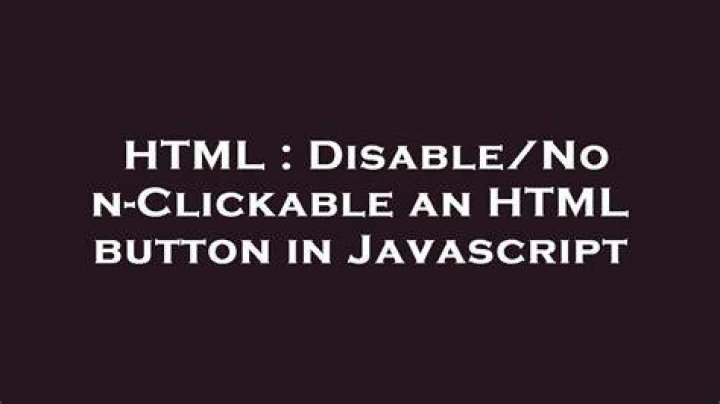 Disable/Non-Clickable an HTML button in Javascript