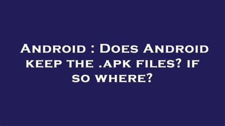 Does Android keep the .apk files? if so where?