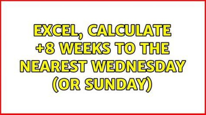 Excel, calculate +8 weeks to the nearest Wednesday (or Sunday)