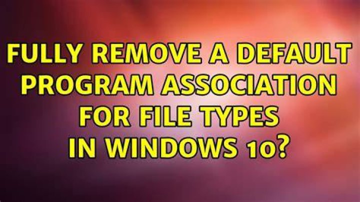 Fully remove a default program association for file types in Windows 10?