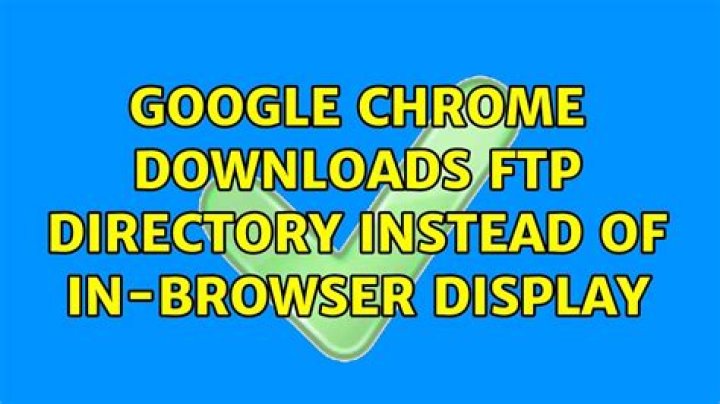 Google Chrome Downloads FTP Directory Instead of In-Browser Display