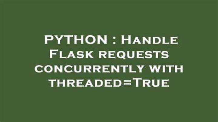 Handle Flask requests concurrently with threaded=True