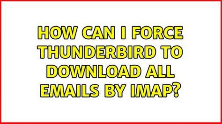 How can I force Thunderbird to download all emails by IMAP?