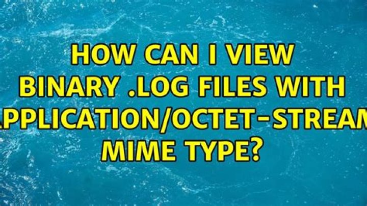 How can I view binary .log files with application/octet-stream mime type?