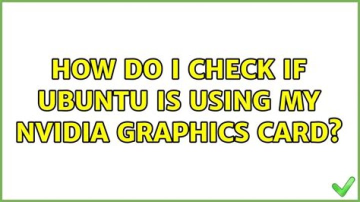 How do I check if Ubuntu is using my NVIDIA graphics card?