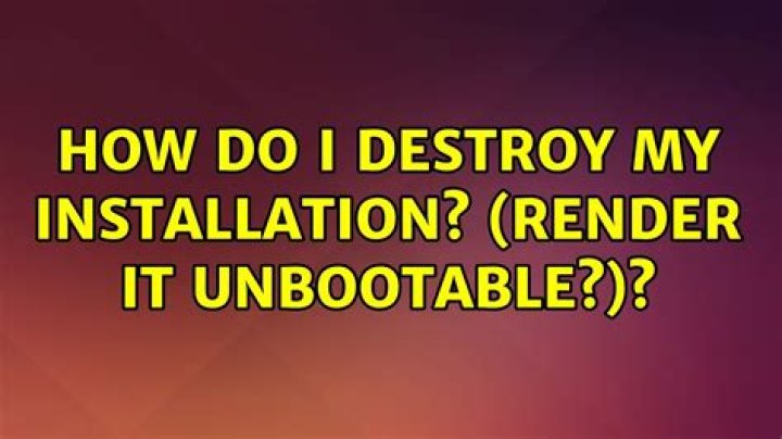 How do I destroy my installation? (render it unbootable?)