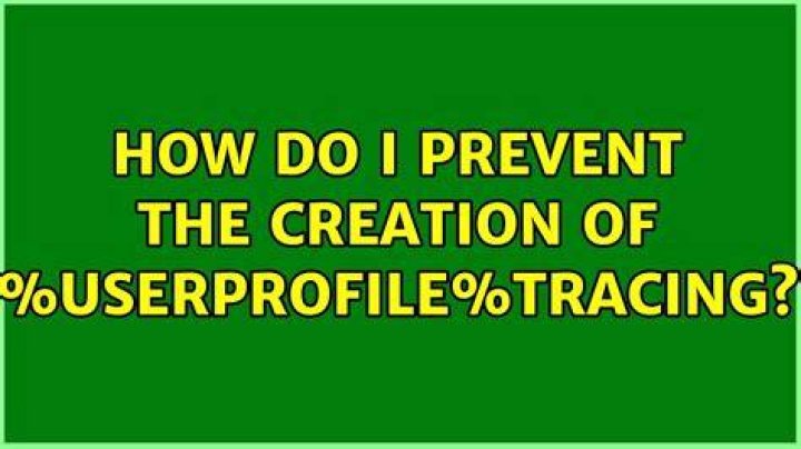 How do I prevent the creation of %Userprofile%\Tracing?