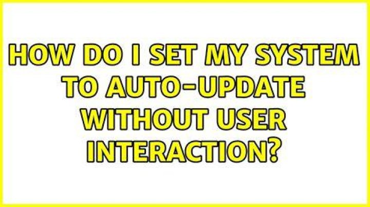 How do I set my system to auto-update without user interaction?