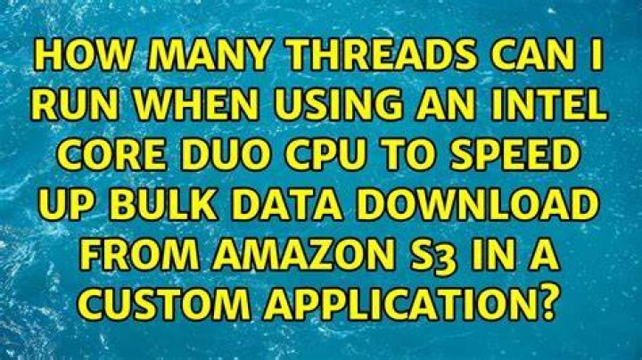 How many threads can I run when using an Intel Core Duo CPU to speed up bulk data download from Amazon S3 in a custom application?