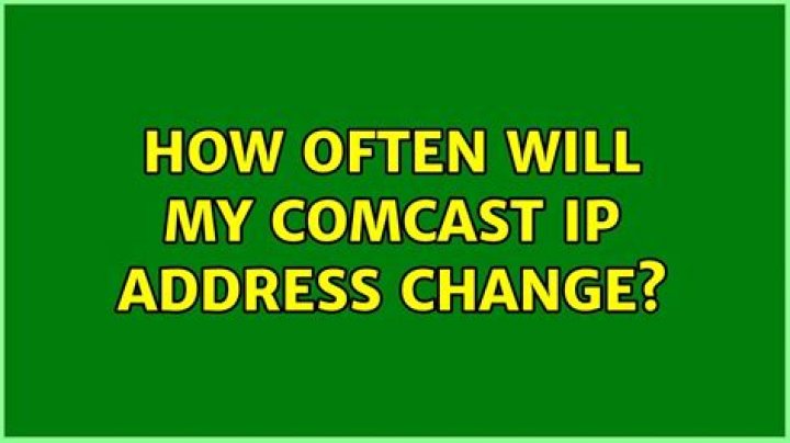 How often will my Comcast IP address change?