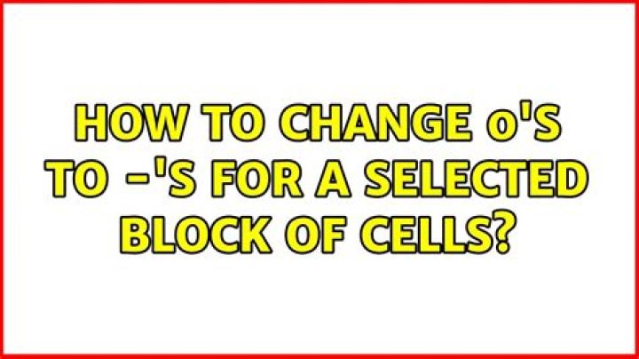 how to change 0's to -'s for a selected block of cells