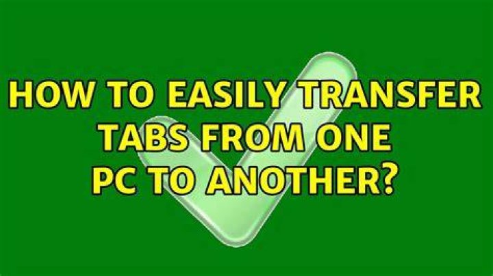 How to easily transfer tabs from one PC to another?