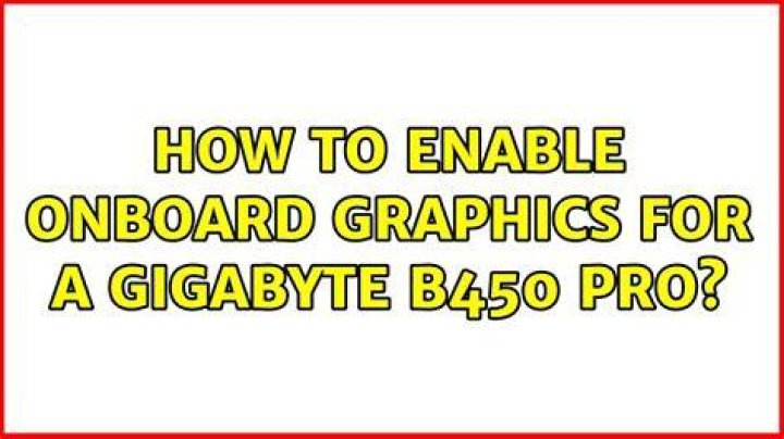 How to enable Onboard Graphics for a GIGABYTE B450 PRO