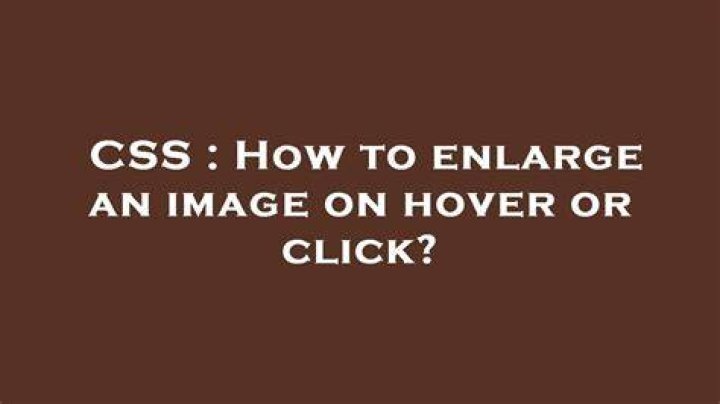 How to enlarge an image on hover or click? [closed]