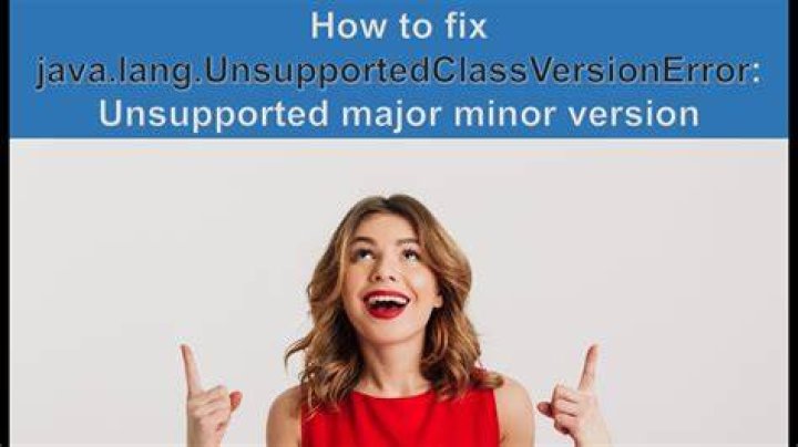 How to fix java.lang.UnsupportedClassVersionError: Unsupported major.minor version
