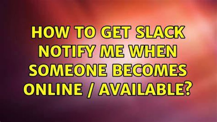 How to get Slack notify me when someone becomes online / available?
