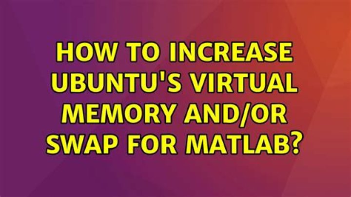 How to Increase Ubuntu's Virtual Memory and/or Swap for Matlab?