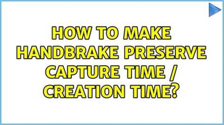How to make Handbrake preserve capture time / creation time?