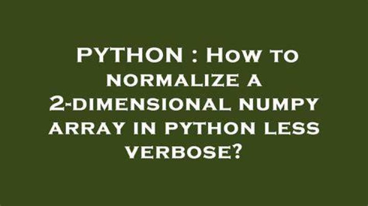 How to normalize a 2-dimensional numpy array in python less verbose?