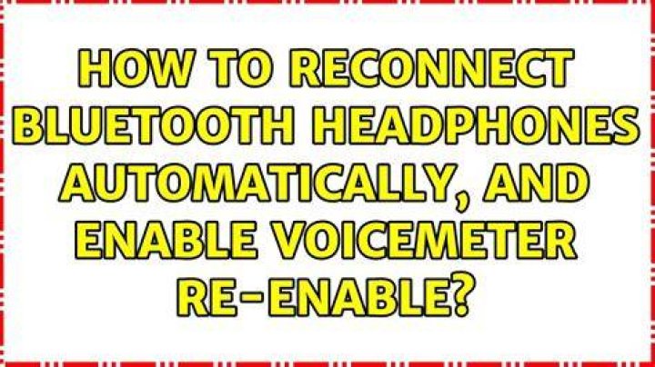 How to reconnect Bluetooth Headphones automatically, and enable voicemeter re-enable?