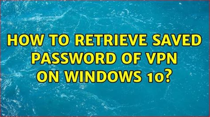 How to retrieve saved password of VPN on Windows 10?
