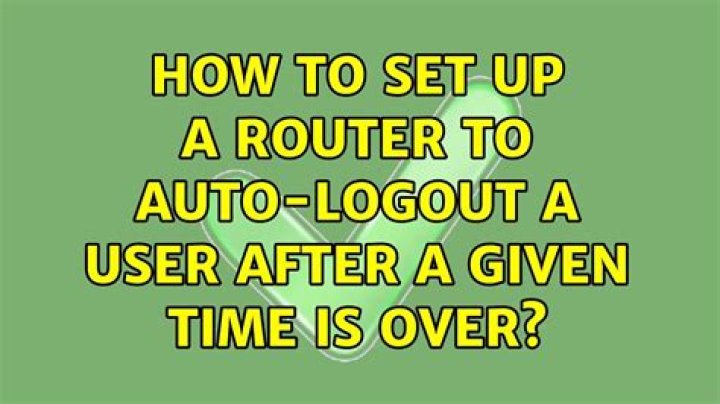 How to set up a router to auto-logout a user after a given time is over