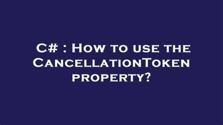How to use the CancellationToken property?