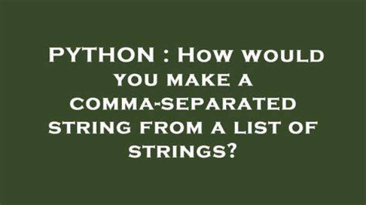 How would you make a comma-separated string from a list of strings?