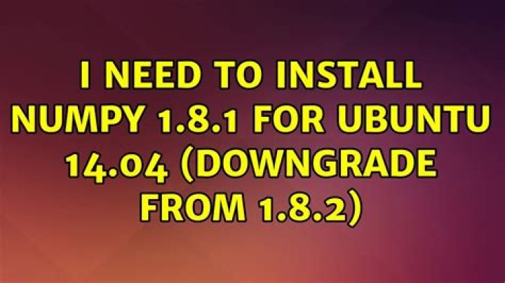 I need to install numpy 1.8.1 for ubuntu 14.04 (downgrade from 1.8.2)