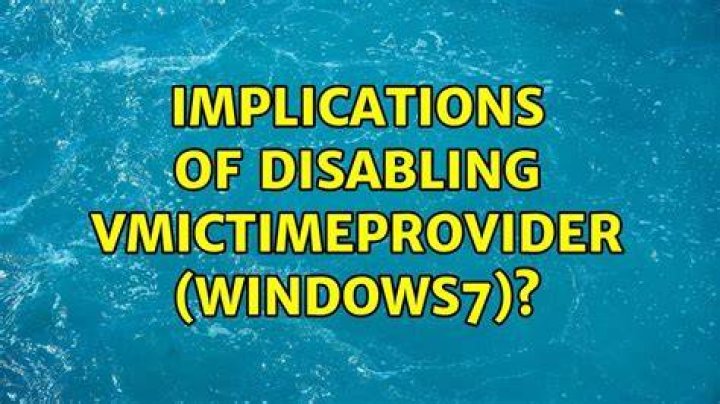 Implications of disabling VMICTimeProvider (Windows7)?