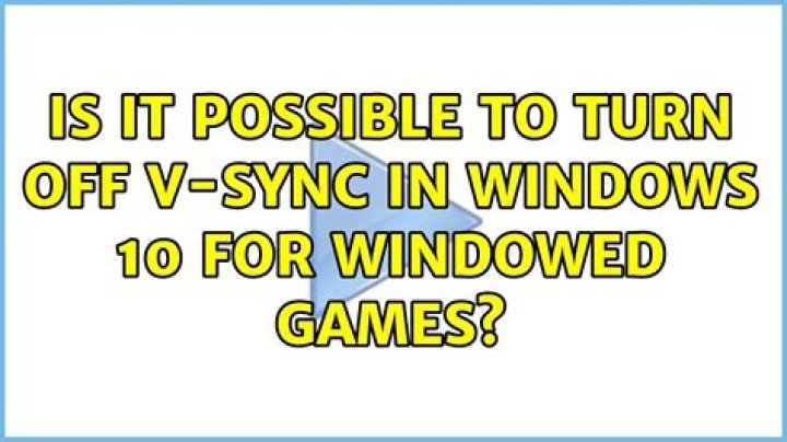 Is it possible to turn off V-sync in Windows 10 for windowed games?