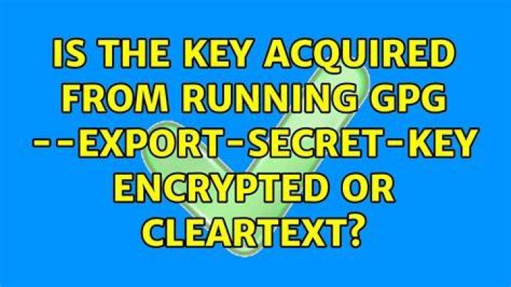 Is the key acquired from running gpg --export-secret-key encrypted or cleartext?