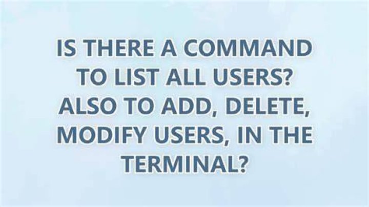 Is there a command to list all users? Also to add, delete, modify users, in the terminal?