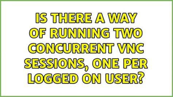 Is there a way of running two concurrent VNC sessions, one per logged on user?