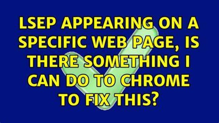 LSEP appearing on a specific web page, is there something I can do to Chrome to fix this?