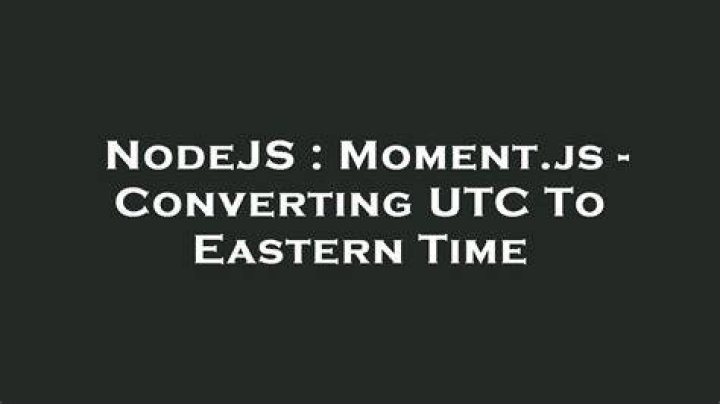 Moment.js - Converting UTC To Eastern Time