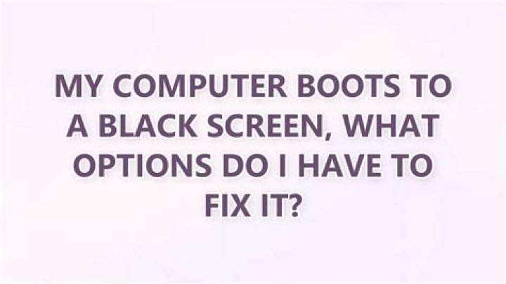My computer boots to a black screen, what options do I have to fix it?