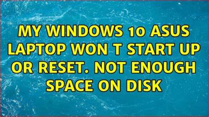 My windows 10 asus laptop won’t start up or reset. Not enough space on disk
