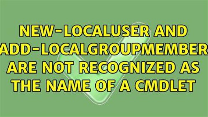 New-LocalUser and Add-LocalGroupMember are not recognized as the name of a cmdlet
